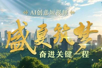 【学习贯彻党的二十届三中全会精神】AI创意短视频｜盛夏筑梦 奋进关键一程