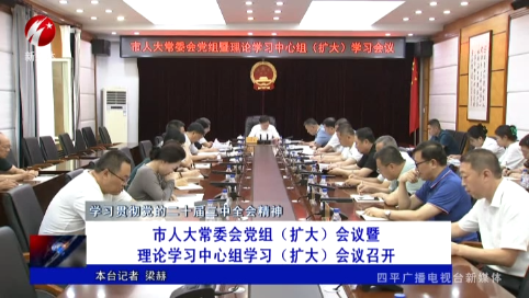 市人大常委会党组（扩大）会议暨理论学习中心组学习（扩大）会议召开【学习贯彻党的二十届三中全会精神】