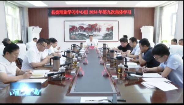 县委召开县委理论学习中心组2024年第九次集体学习会