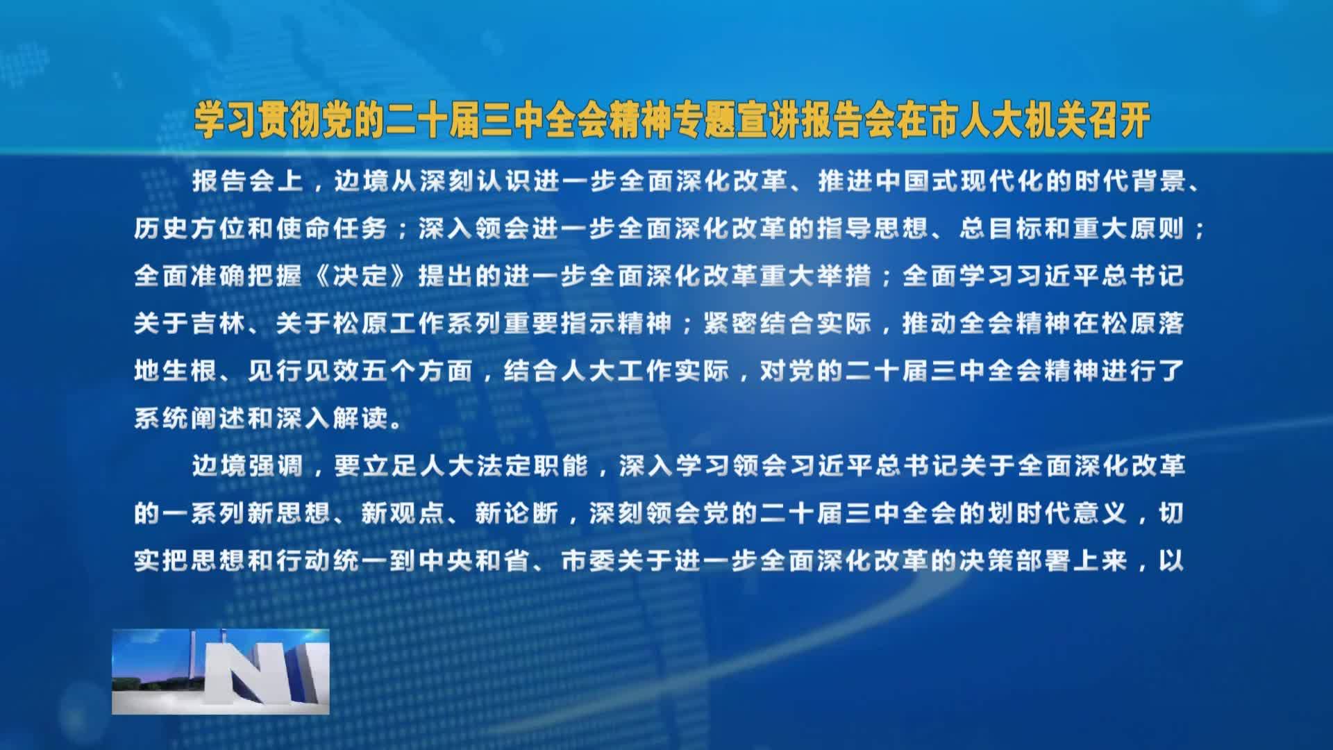 学习贯彻党的二十届三中全会精神专题宣讲报告会在市人大机关召开