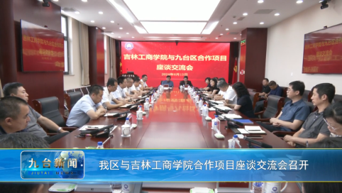 我区与吉林工商学院合作项目座谈交流会召开