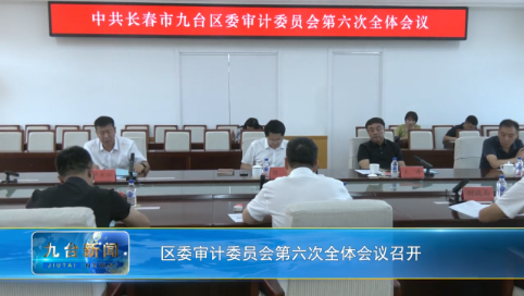 区委审计委员会第六次全体会议召开
