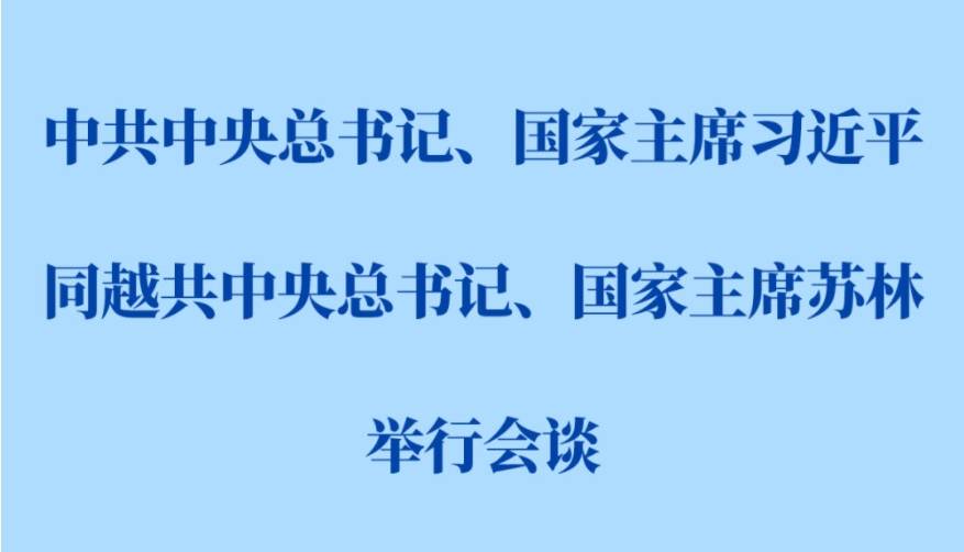新华社权威快报｜习近平同越共中央总书记、国家主席苏林会谈
