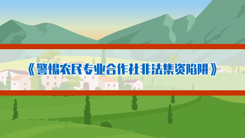 《警惕农民专业合作社非法集资陷阱》