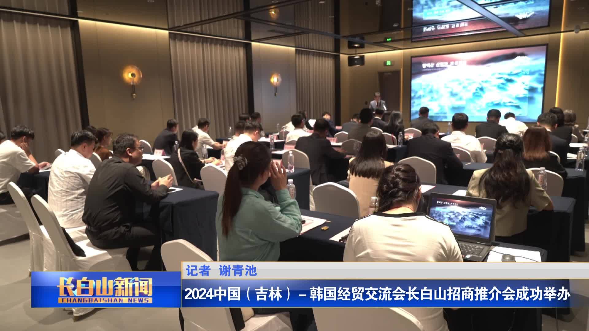2024中国（吉林）－韩国经贸交流会长白山招商推介会成功举办