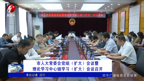 市人大常委会党组（扩大）会议暨理论学习中心组学习（扩大）会议召开