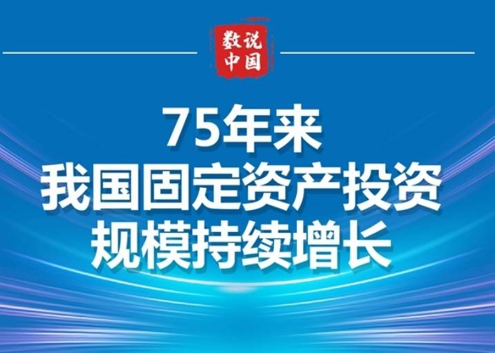 数说中国丨75年来我国固定资产投资规模持续增长