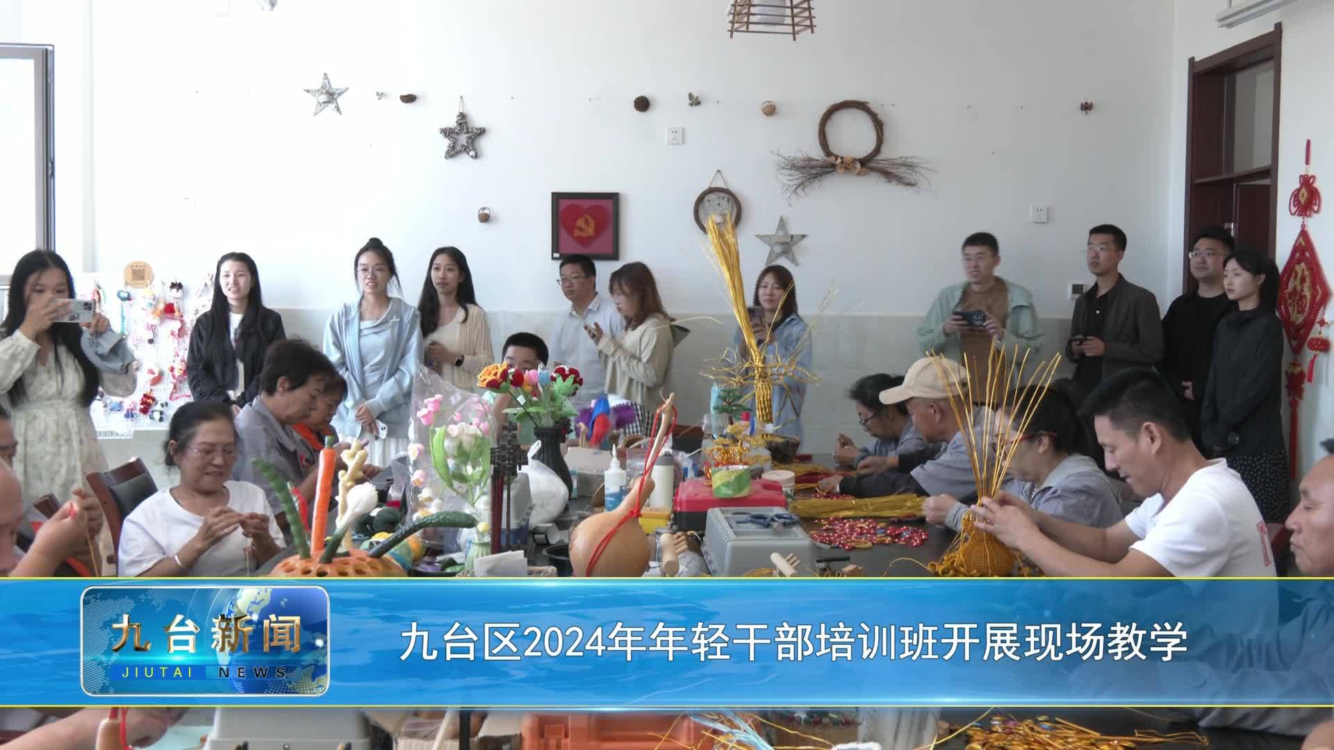 九台区2024年年轻干部培训班开展现场教学
