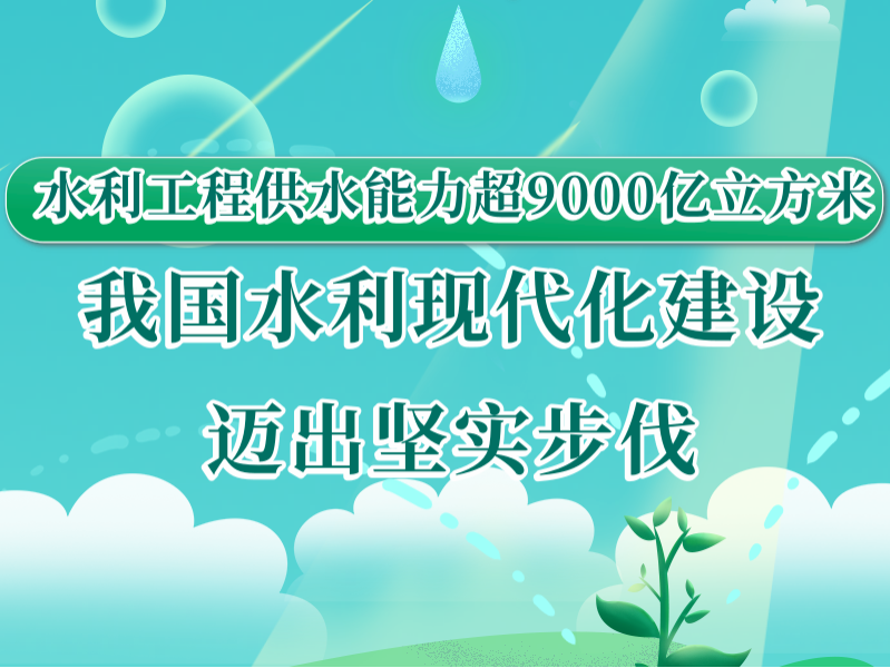 水利工程供水能力超9000亿立方米 我国水利现代化建设迈出坚实步伐