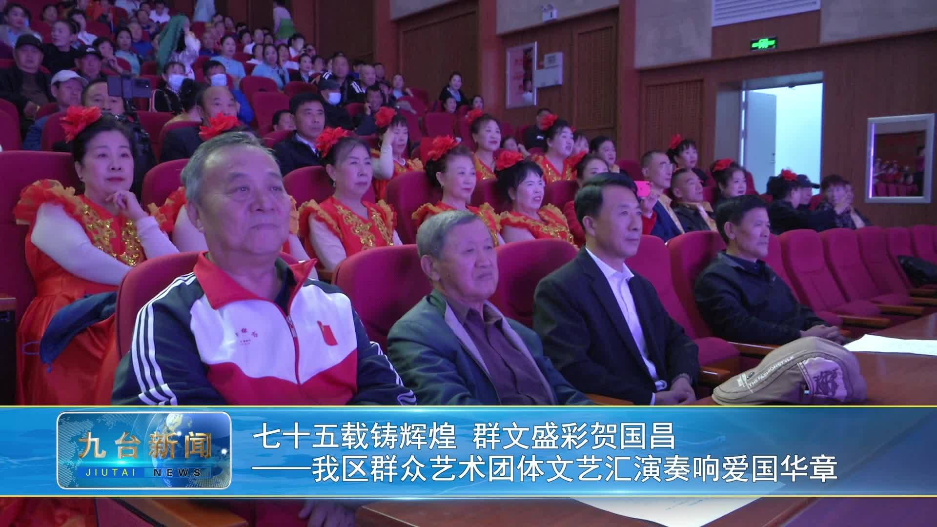 七十五载铸辉煌 群文盛彩贺国昌  ——我区群众艺术团体文艺汇演奏响爱国华章