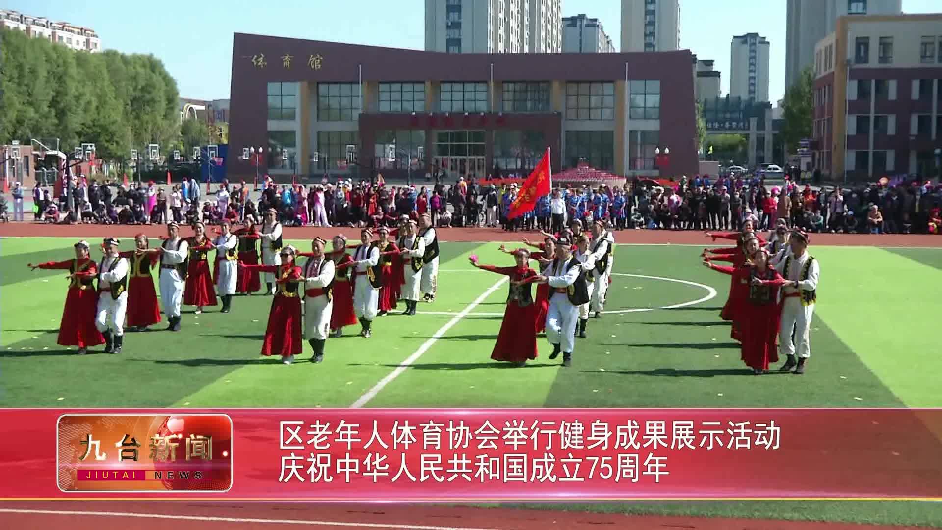 区老年人体育协会举行健身成果展示活动  庆祝中华人民共和国成立75周年