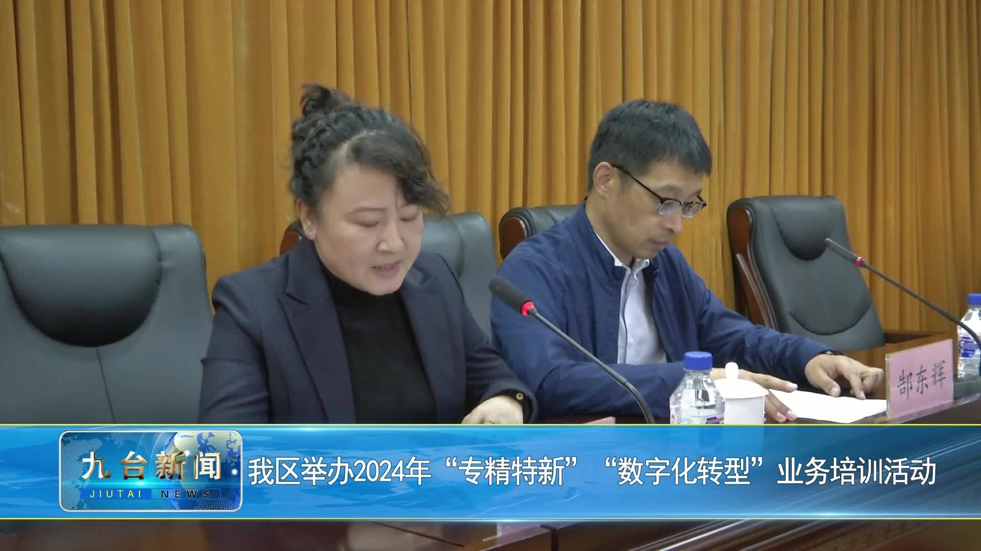 我区举办2024年“专精特新”“数字化转型”业务培训活动