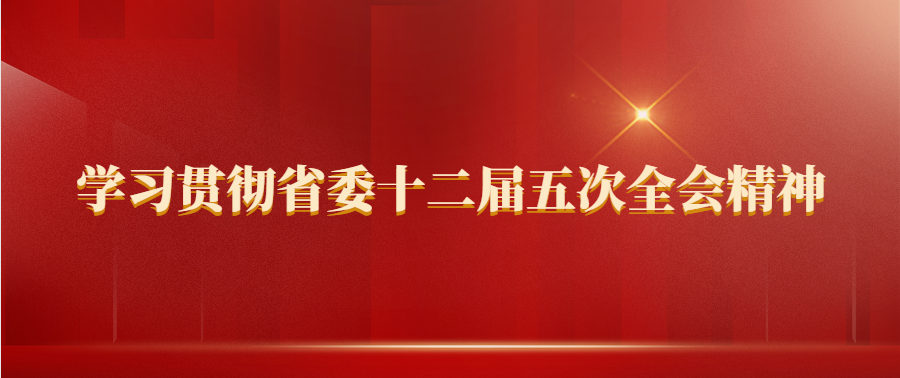 学习贯彻省委十二届五次全会精神