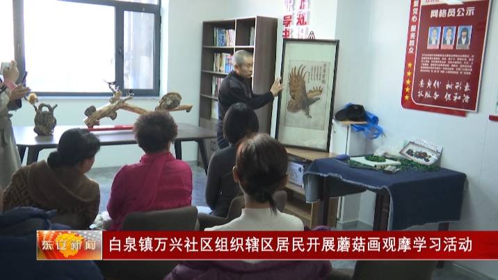白泉镇万兴社区组织辖区居民开展蘑菇画观摩学习活动