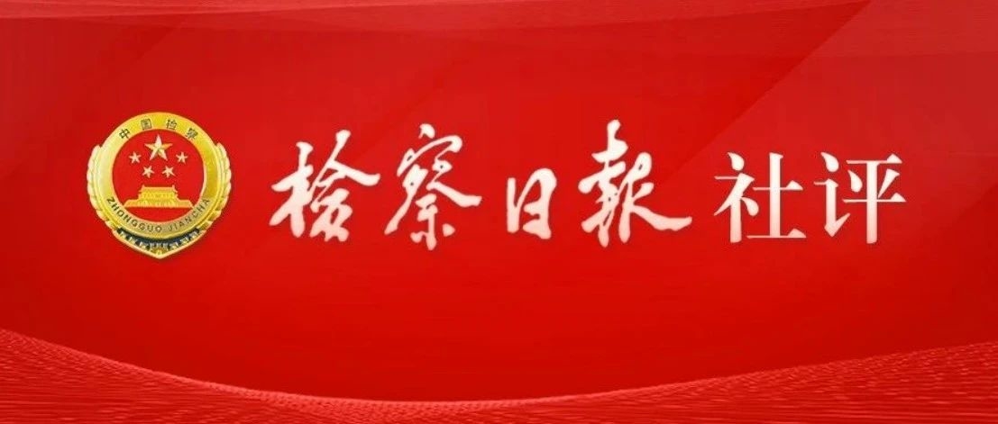 检察日报社评：以新理念新思路新部署为指引 做优做强刑事检察工作