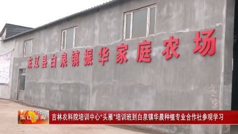 吉林农业科技学院培训中心“头雁”培训班到白泉镇华晨种植专业合作社参观