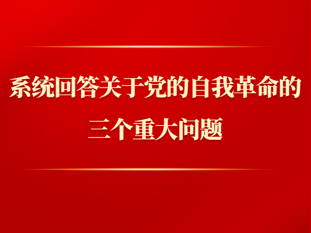 第一观察 | 系统回答关于党的自我革命的三个重大问题