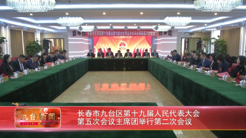 长春市九台区第十九届人民代表大会  第五次会议主席团举行第二次会议