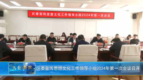 区委宣传思想文化工作领导小组2024年第一次会议召开