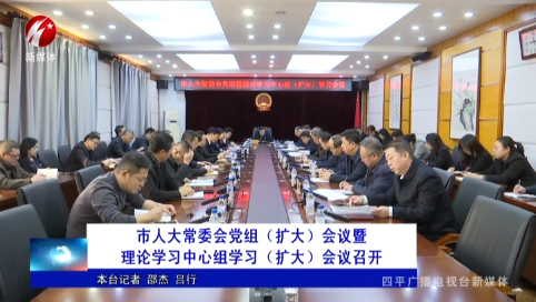 市人大常委会党组（扩大）会议暨理论学习中心组学习（扩大）会议召开