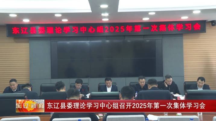 东辽县委理论学习中心组召开2025年第一次集体学习会