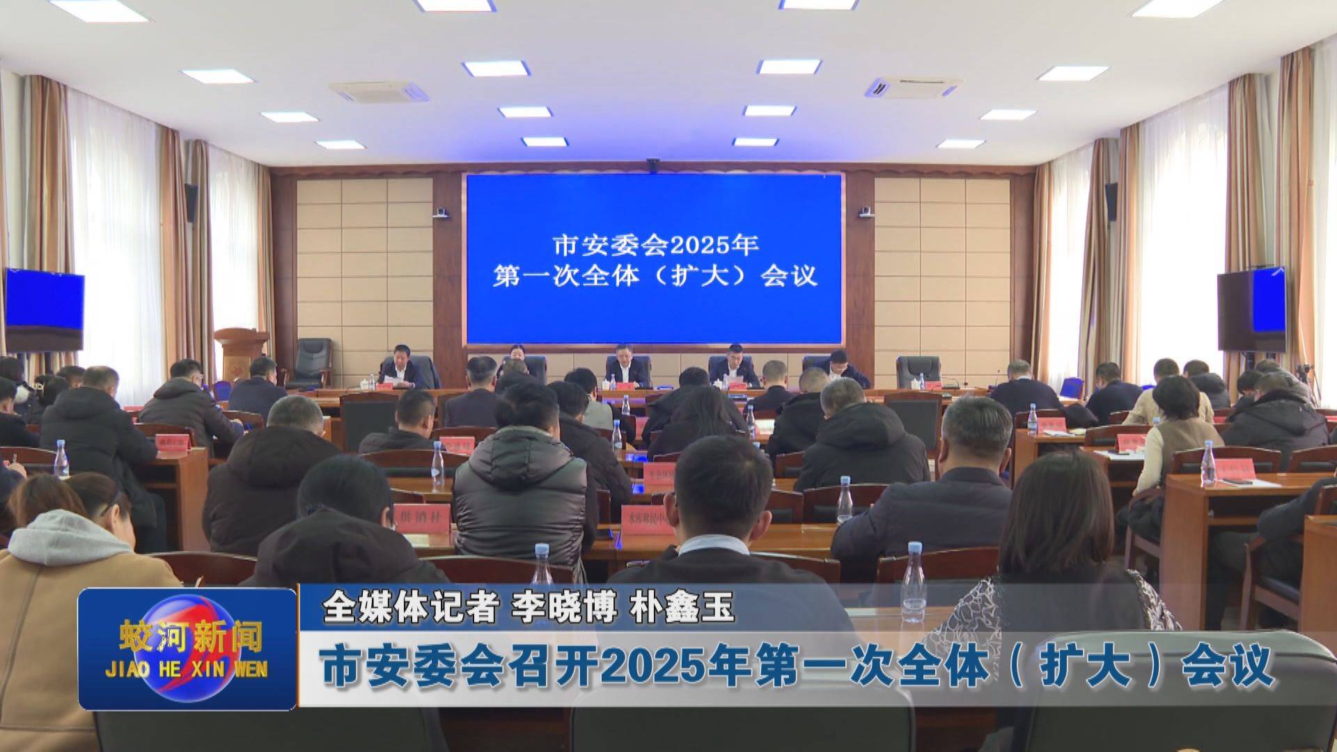 蛟河市安委会召开2025年第一次全体（扩大）会议