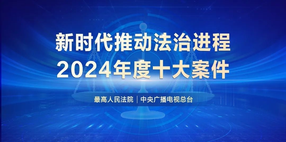 新时代推动法治进程2024年度十大案件揭晓