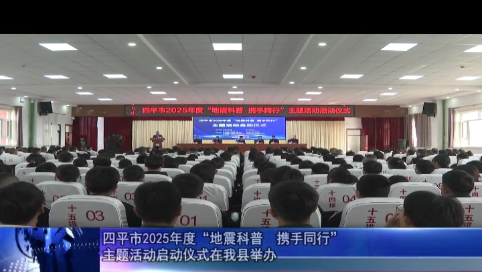 四平市2025年度“地震科普  携手同行”主题活动启动仪式在我县举办