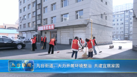 九台街道：大力开展环境整治 共建宜居家园