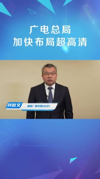 湖南广播影视集团有限公司（湖南广播电视台）党委书记、董事长、台长【龚政文】：超高清是中国广电视听行业的一次重大行动