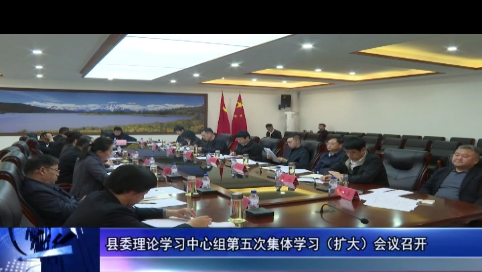 县委理论学习中心组第五次集体学习（扩大）会议召开