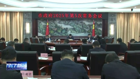 市政府2025年第5次常务会议暨市安委会第2次全体（扩大）会议召开