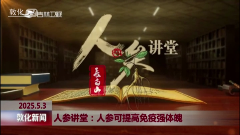 人参讲堂：人参可提高免疫强体魄