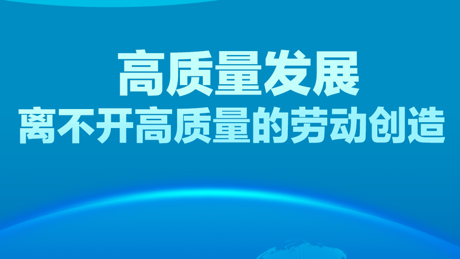 联播+｜高质量发展离不开高质量的劳动创造