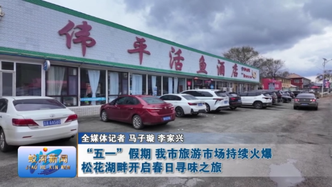 “五一”假期 蛟河市旅游市场持续火爆 松花湖畔开启春日寻味之旅