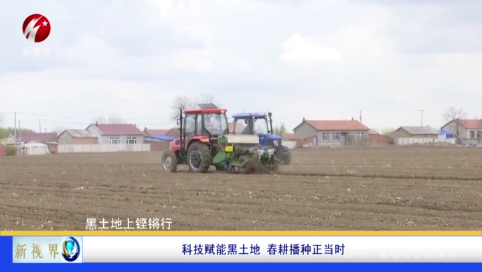 科技赋能黑土地 春耕播种正当时【黑土地上铿锵行】