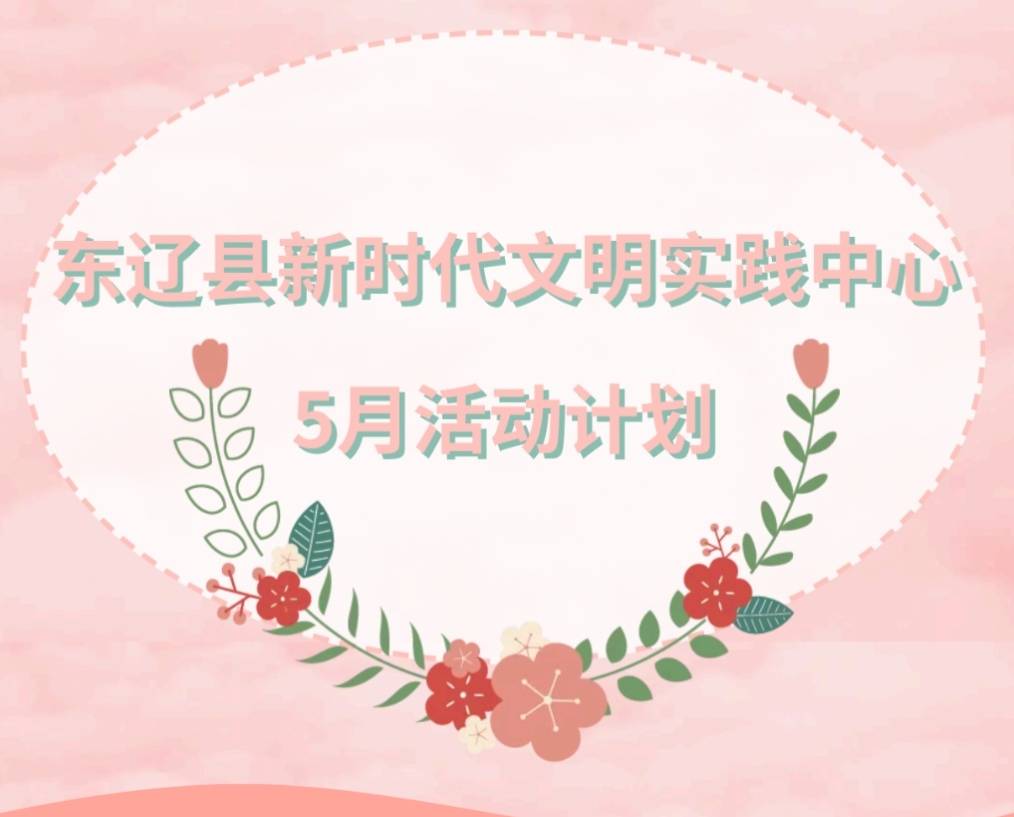【东辽县新时代文明实践】东辽县新时代文明实践中心5月活动计划