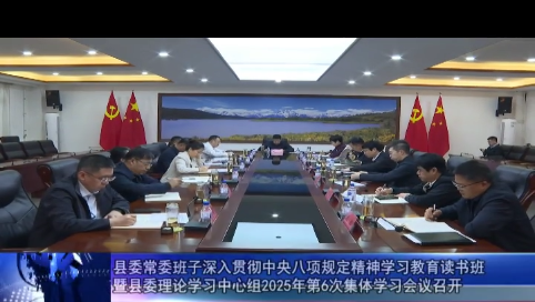 县委常委班子深入贯彻中央八项规定精神学习教育读书班暨县委理论学习中心组2025年第6次集体学习会议召开
