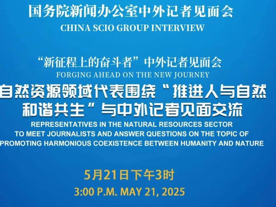 5月21日下午3时！国新办将举行“推进人与自然和谐共生”中外记者见面会，敬请关注！