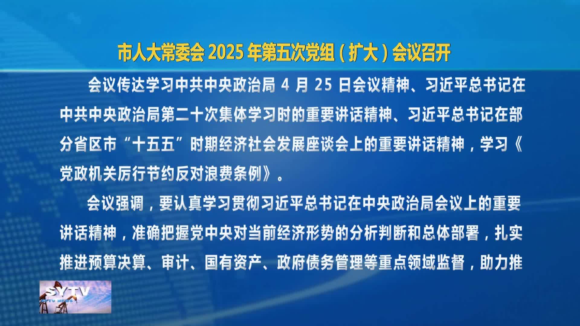 市人大常委会 2025 年第五次党组（扩大）会议召开