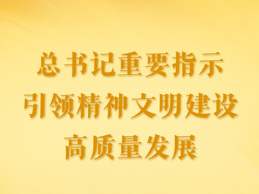 第一观察｜总书记重要指示引领精神文明建设高质量发展