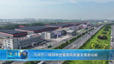 九台区：项目攻坚蓄势高质量发展新动能