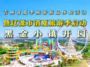 吉林省夏季旅游新品体验活动暨辽源市消夏旅游季启动黑金小镇开园