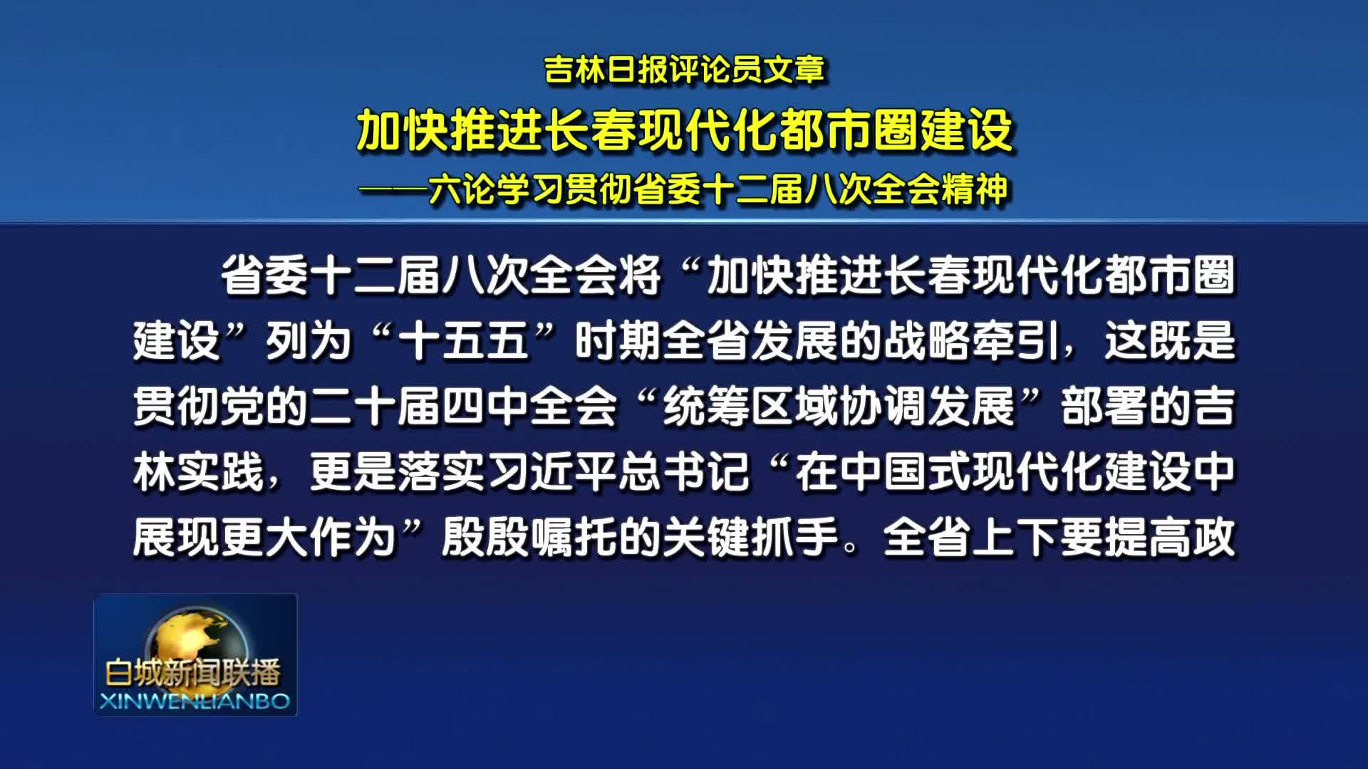 吉林日报评论员文章：加快推进长春现代化都市圈建设 &mdash;&mdash;六论学习贯彻省委十二届八次全会精神