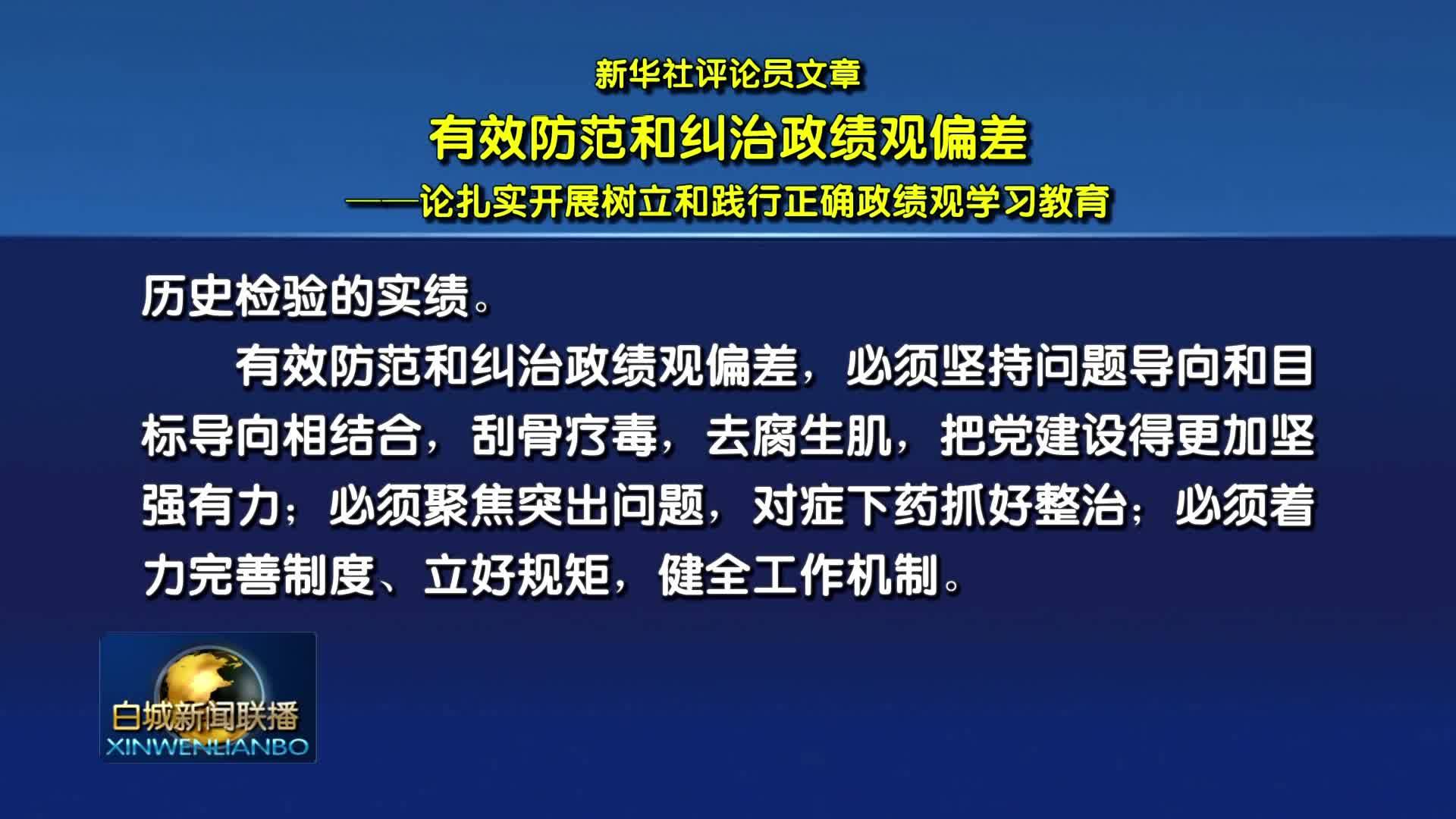 新华社评论员文章：有效防范和纠治政绩观偏差&mdash;&mdash;论扎实开展树立和践行正确政绩观学习教育