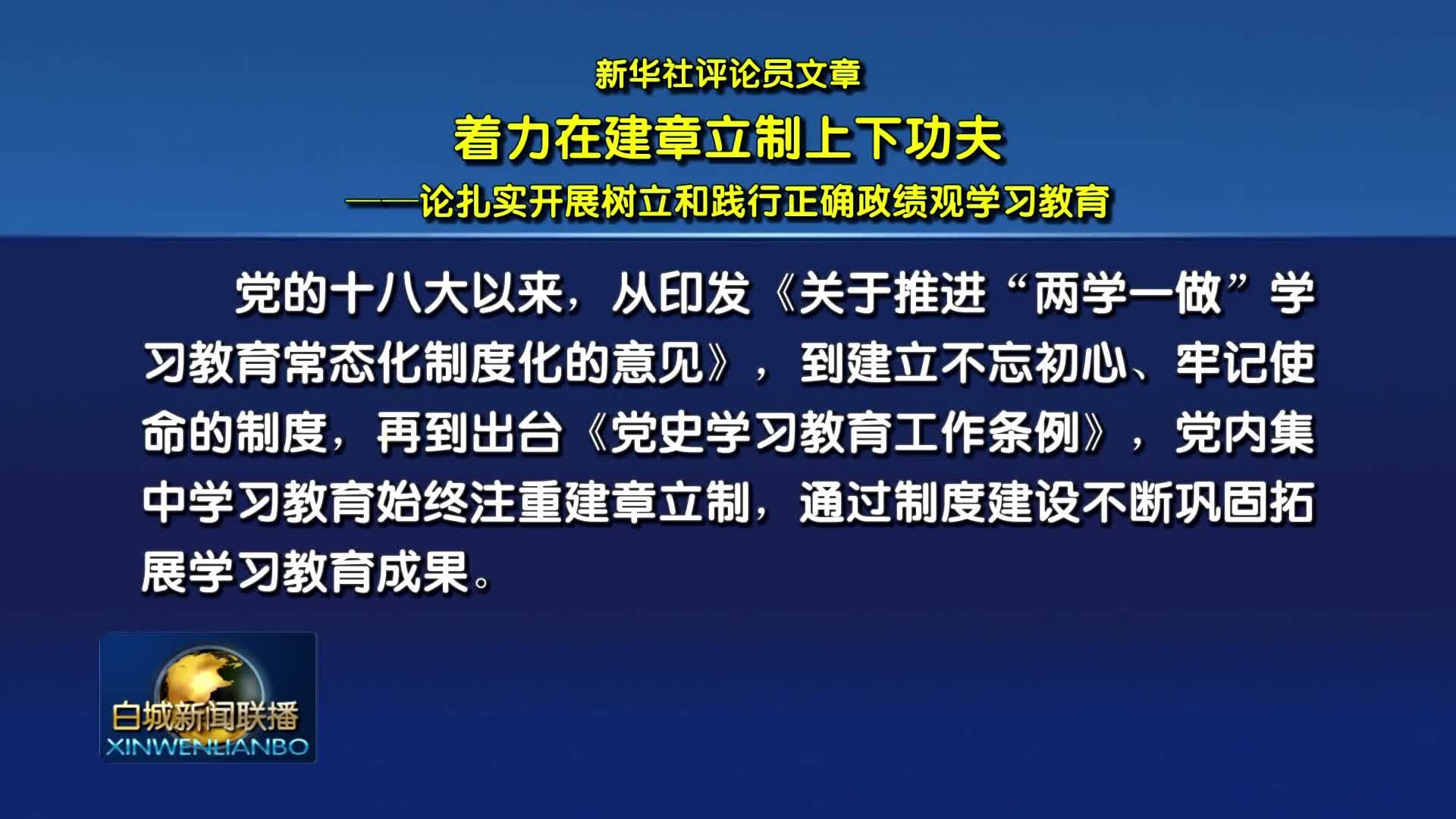 新华社评论员文章：着力在建章立制上下功夫&mdash;&mdash;论扎实开展树立和践行正确政绩观学习教育