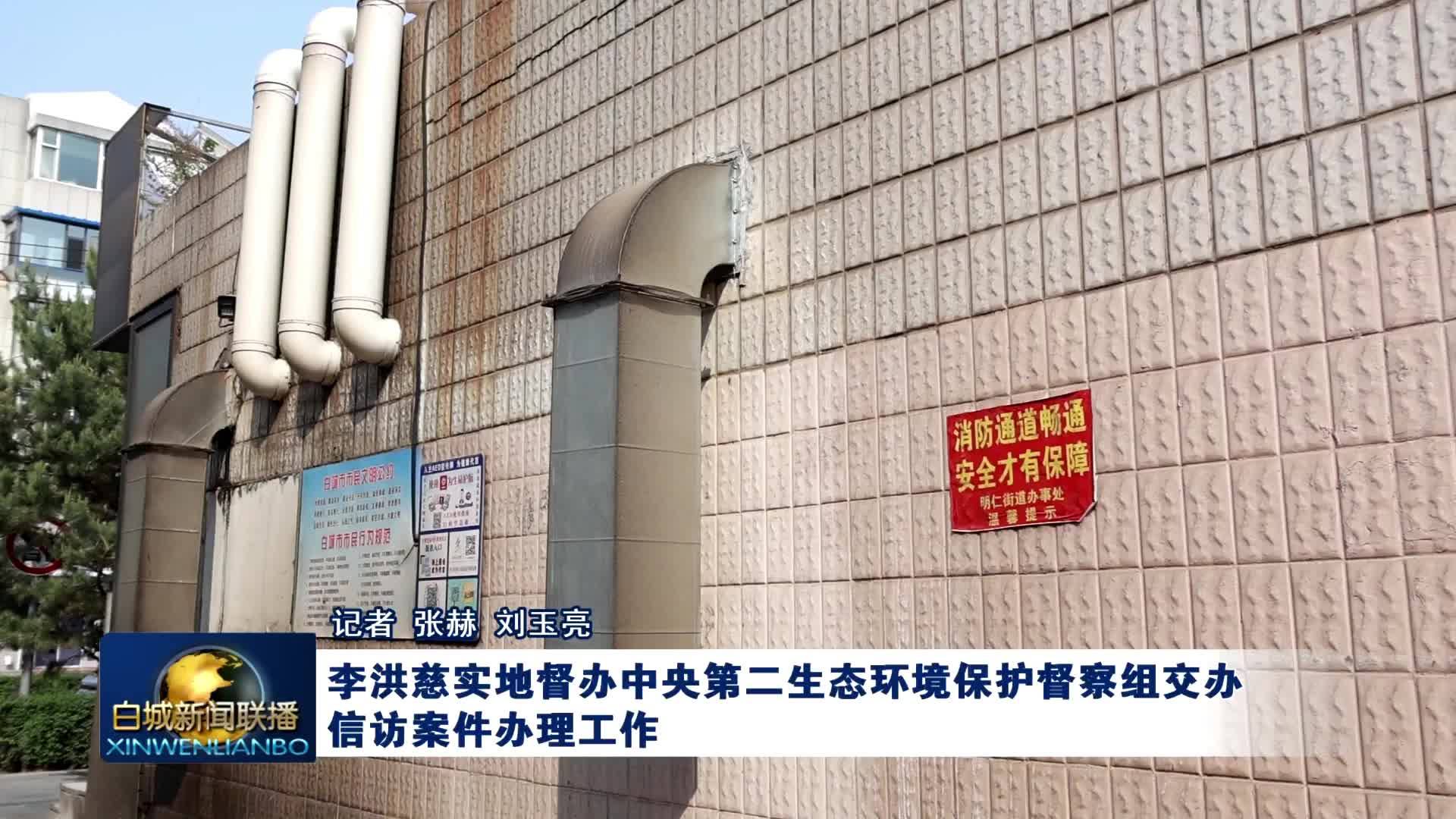 李洪慈实地督办中央第二生态环境保护督察组交办信访案件办理工作