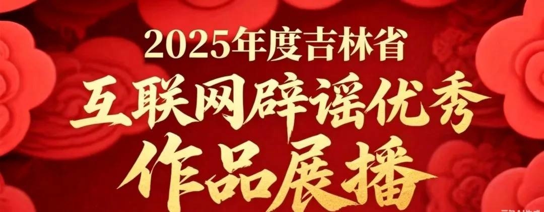 2025年度吉林省互联网辟谣优秀作品展播（九）