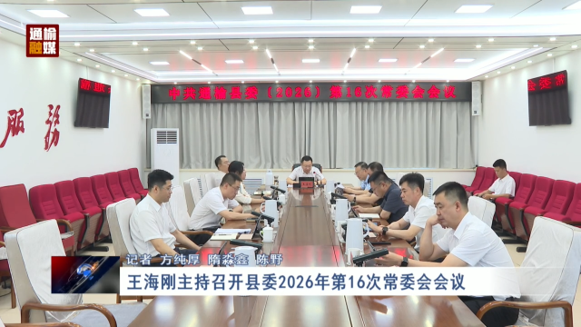 王海刚主持召开县委2026年第16次常委会会议