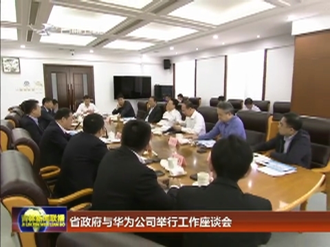 省政府与华为公司举行工作座谈会